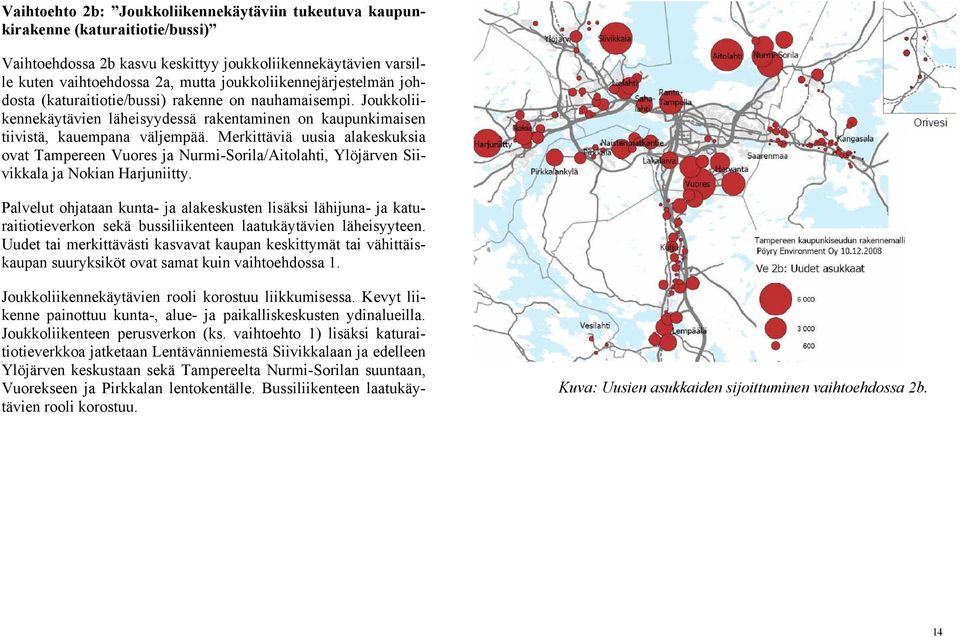 Merkittäviä uusia alakeskuksia ovat Tampereen Vuores ja Nurmi-Sorila/Aitolahti, Ylöjärven Siivikkala ja Nokian Harjuniitty.