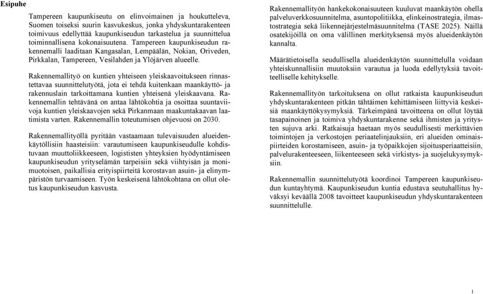 Rakennemallityö on kuntien yhteiseen yleiskaavoitukseen rinnastettavaa suunnittelutyötä, jota ei tehdä kuitenkaan maankäyttö- ja rakennuslain tarkoittamana kuntien yhteisenä yleiskaavana.