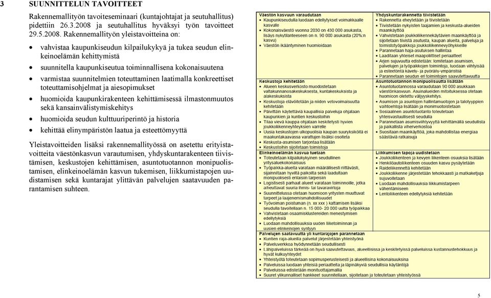 Rakennemallityön yleistavoitteina on: vahvistaa kaupunkiseudun kilpailukykyä ja tukea seudun elinkeinoelämän kehittymistä suunnitella kaupunkiseutua toiminnallisena kokonaisuutena varmistaa