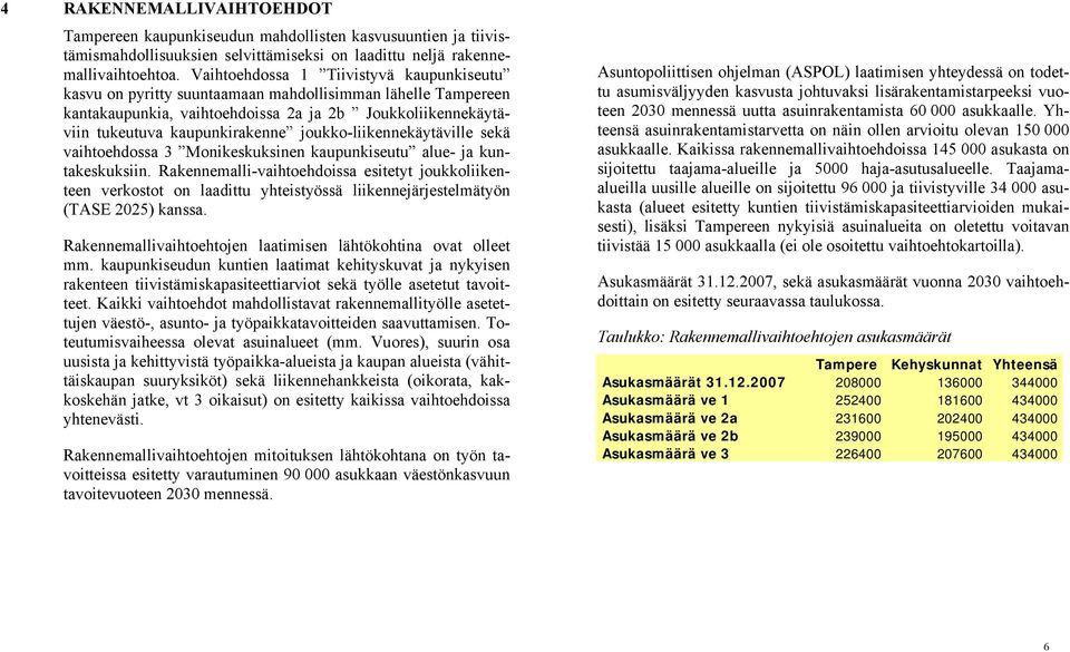 joukko-liikennekäytäville sekä vaihtoehdossa 3 Monikeskuksinen kaupunkiseutu alue- ja kuntakeskuksiin.