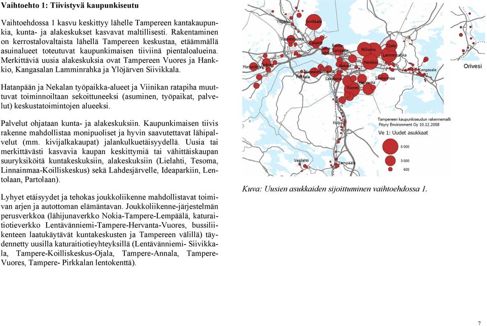 Merkittäviä uusia alakeskuksia ovat Tampereen Vuores ja Hankkio, Kangasalan Lamminrahka ja Ylöjärven Siivikkala.