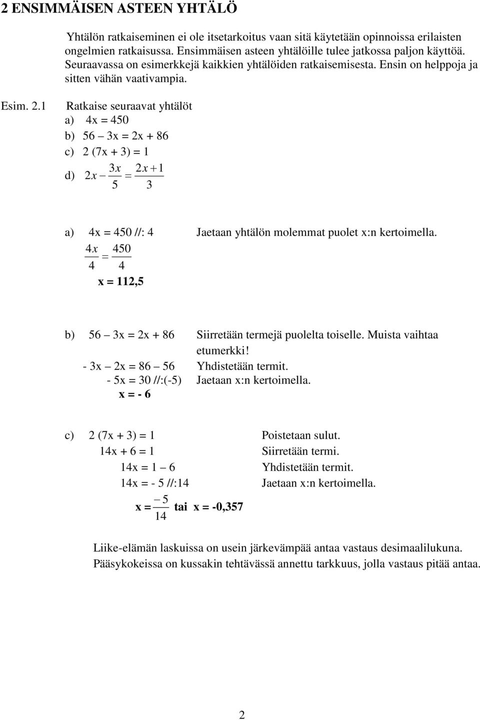 1 Ratkaise seuraavat yhtälöt a) 4x = 40 b) 6 3x = 2x + 86 c) 2 (7x + 3) = 1 3x 2x + 1 d) 2x = 3 a) 4x = 40 //: 4 Jaetaan yhtälön molemmat puolet x:n kertoimella.