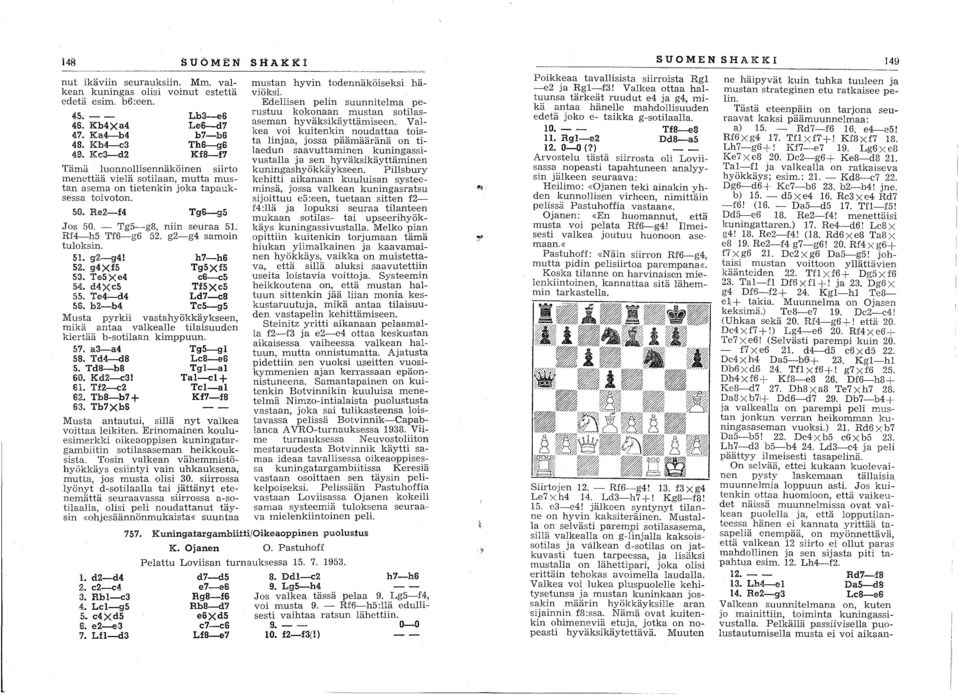 - Tg5--g8, niin seuraa 51. Rf4-h5 Tf6-g6 52. g2-g4 samoin tuloksin. 51. g2-g4! h7-h6 52. g4xf5 Tg5XfS 53. Te5Xe4 c6-c5 54. d4xc5 TfSXc5 55. Te4-d4 Ld7-cS 56.