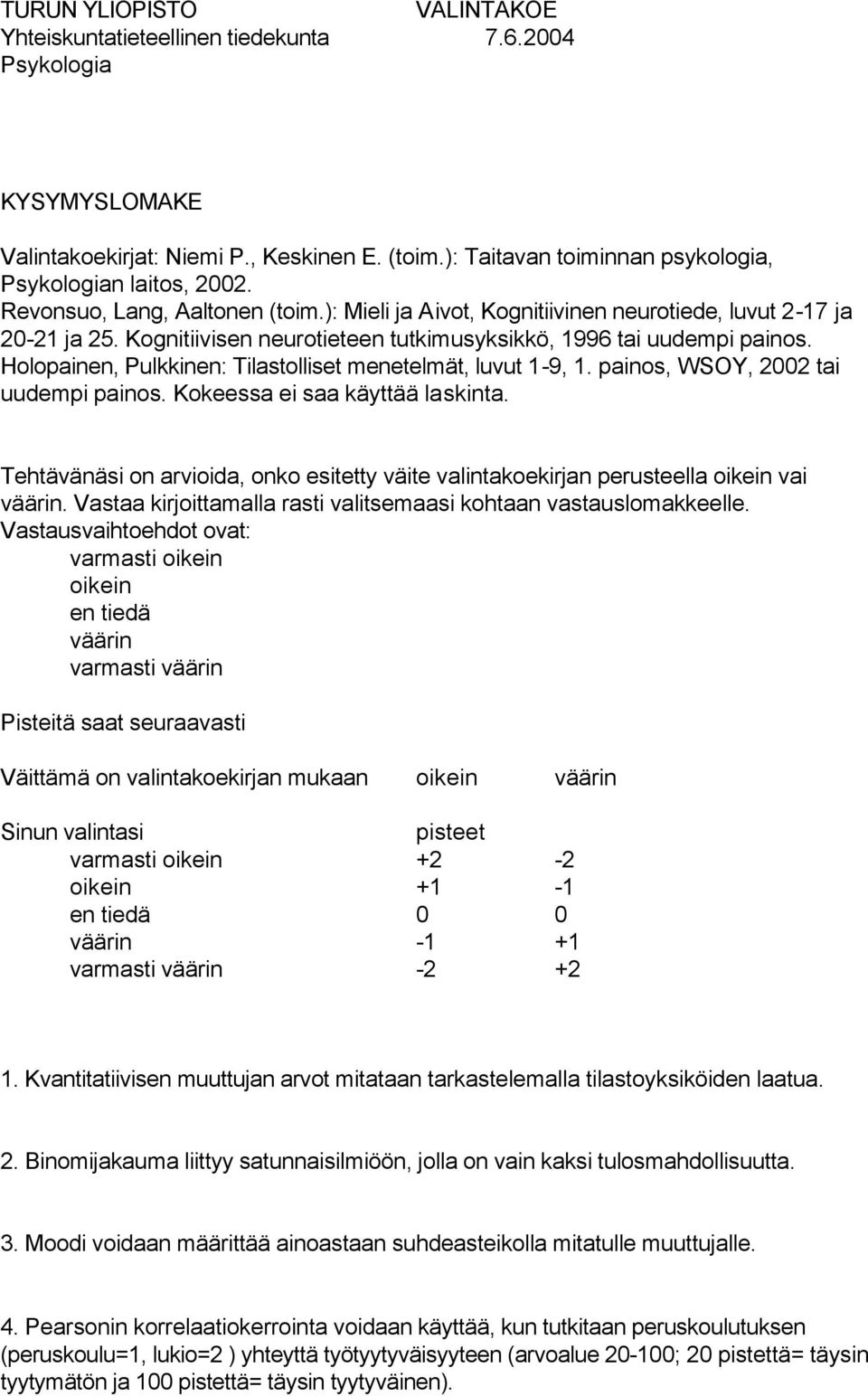 Kognitiivisen neurotieteen tutkimusyksikkö, 1996 tai uudempi painos. Holopainen, Pulkkinen: Tilastolliset menetelmät, luvut 1-9, 1. painos, WSOY, 2002 tai uudempi painos.