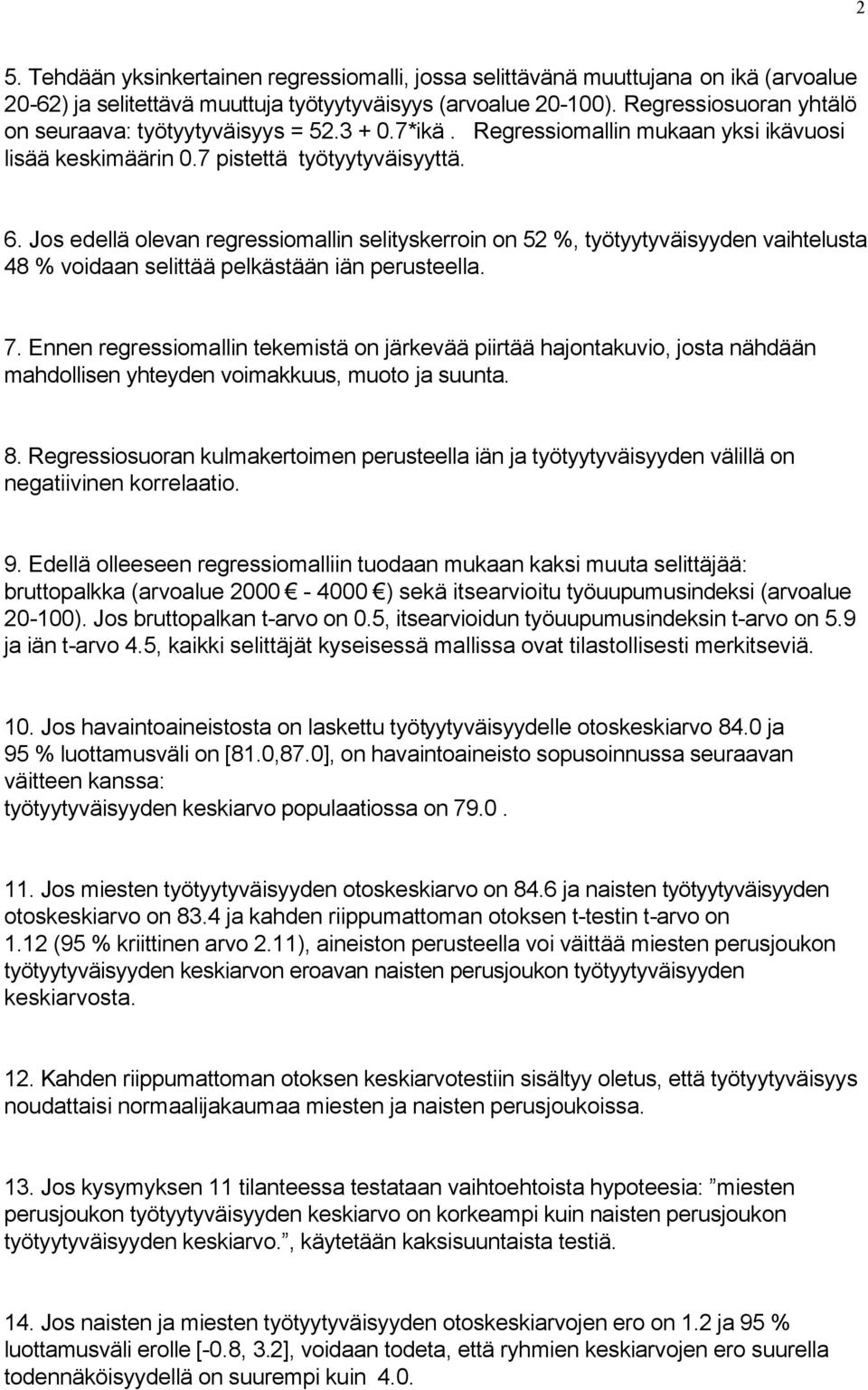 Jos edellä olevan regressiomallin selityskerroin on 52 %, työtyytyväisyyden vaihtelusta 48 % voidaan selittää pelkästään iän perusteella. 7.