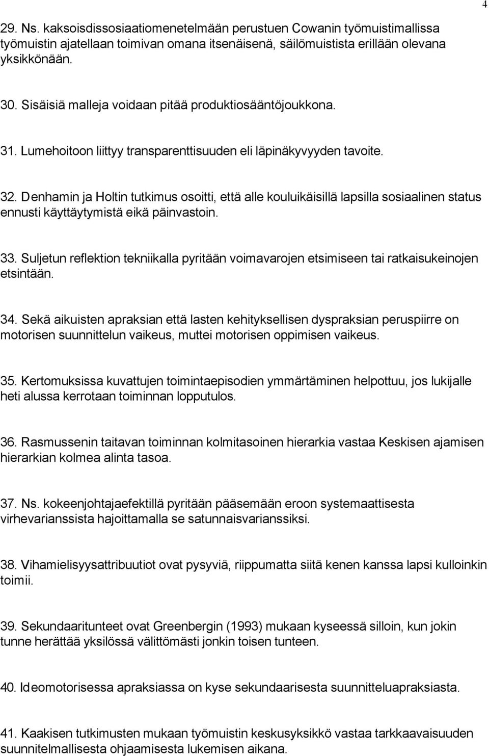 Denhamin ja Holtin tutkimus osoitti, että alle kouluikäisillä lapsilla sosiaalinen status ennusti käyttäytymistä eikä päinvastoin. 33.