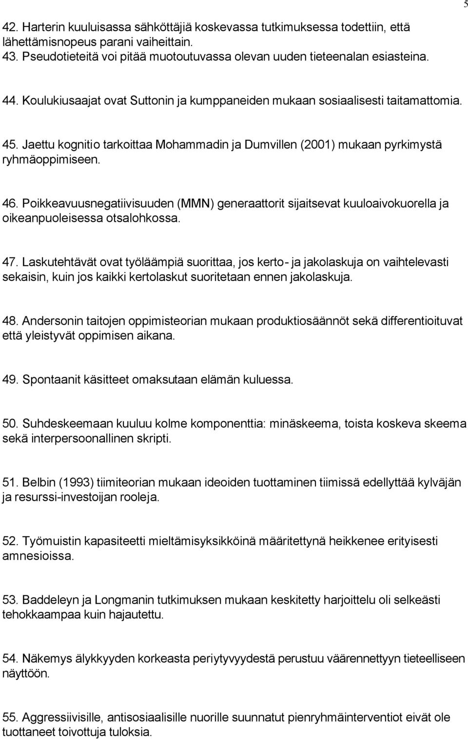 Poikkeavuusnegatiivisuuden (MMN) generaattorit sijaitsevat kuuloaivokuorella ja oikeanpuoleisessa otsalohkossa. 47.