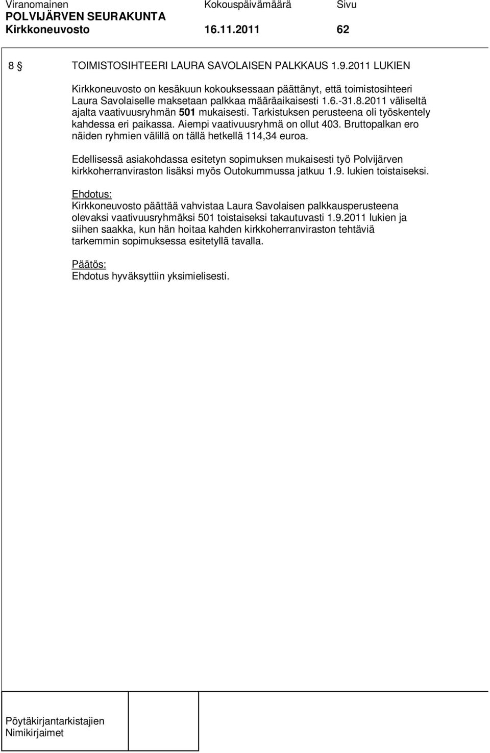 2011 väliseltä ajalta vaativuusryhmän 501 mukaisesti. Tarkistuksen perusteena oli työskentely kahdessa eri paikassa. Aiempi vaativuusryhmä on ollut 403.