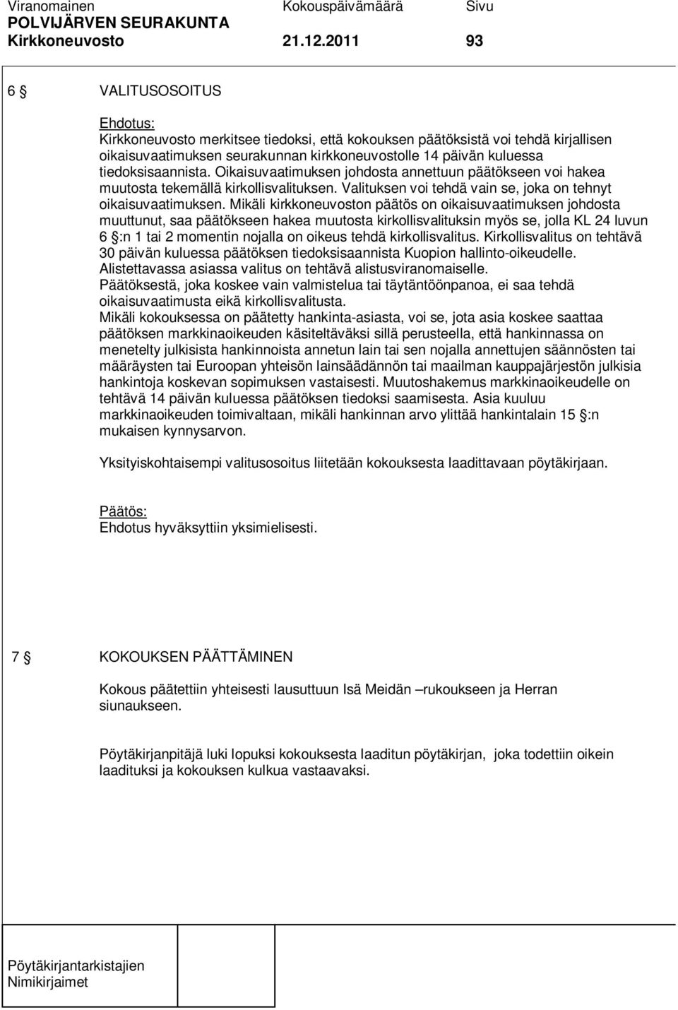 Oikaisuvaatimuksen johdosta annettuun päätökseen voi hakea muutosta tekemällä kirkollisvalituksen. Valituksen voi tehdä vain se, joka on tehnyt oikaisuvaatimuksen.