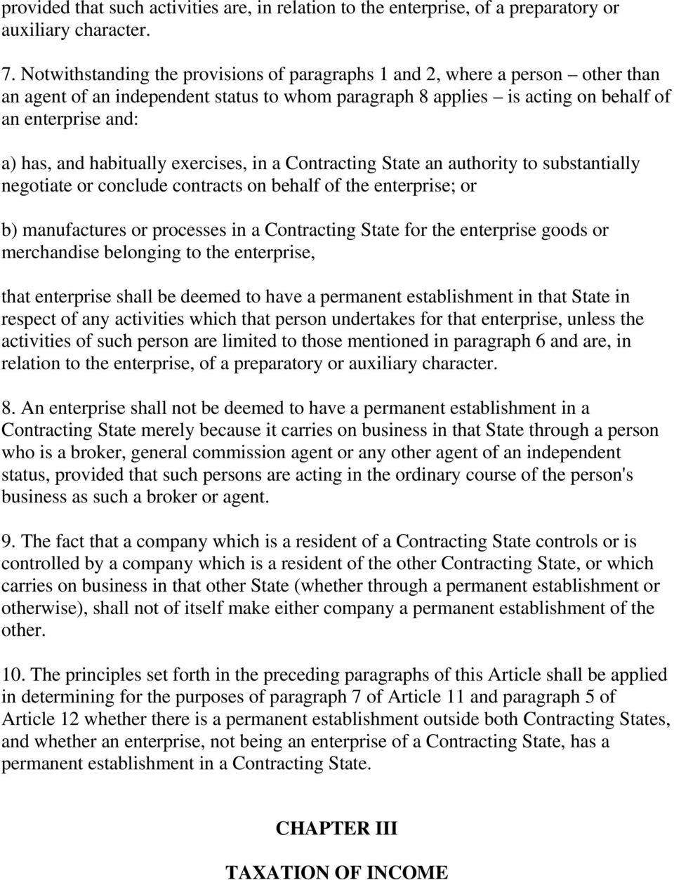 habitually exercises, in a Contracting State an authority to substantially negotiate or conclude contracts on behalf of the enterprise; or b) manufactures or processes in a Contracting State for the