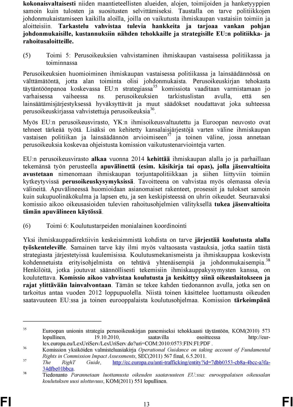 Tarkastelu vahvistaa tulevia hankkeita ja tarjoaa vankan pohjan johdonmukaisille, kustannuksiin nähden tehokkaille ja strategisille EU:n politiikka- ja rahoitusaloitteille.