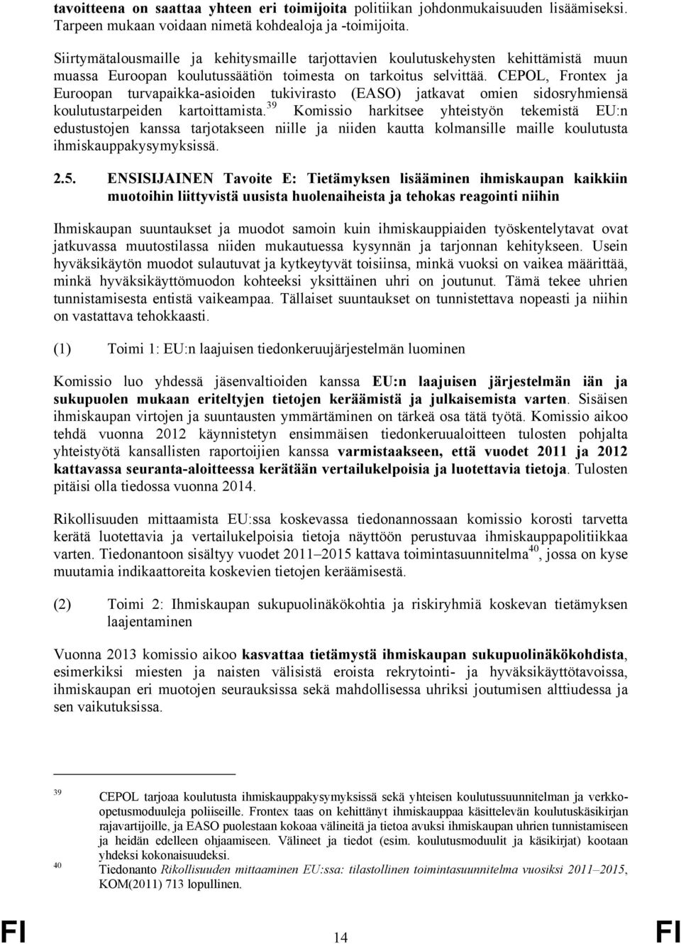 CEPOL, Frontex ja Euroopan turvapaikka-asioiden tukivirasto (EASO) jatkavat omien sidosryhmiensä koulutustarpeiden kartoittamista.