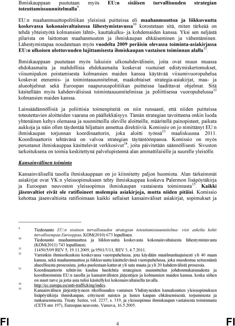 lähtö-, kauttakulku- ja kohdemaiden kanssa. Yksi sen neljästä pilarista on laittoman maahanmuuton ja ihmiskaupan ehkäiseminen ja vähentäminen.