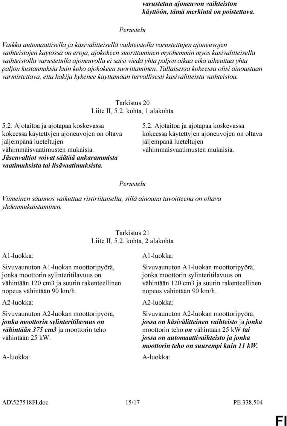 varustetulla ajoneuvolla ei saisi viedä yhtä paljon aikaa eikä aiheuttaa yhtä paljon kustannuksia kuin koko ajokokeen suorittaminen.