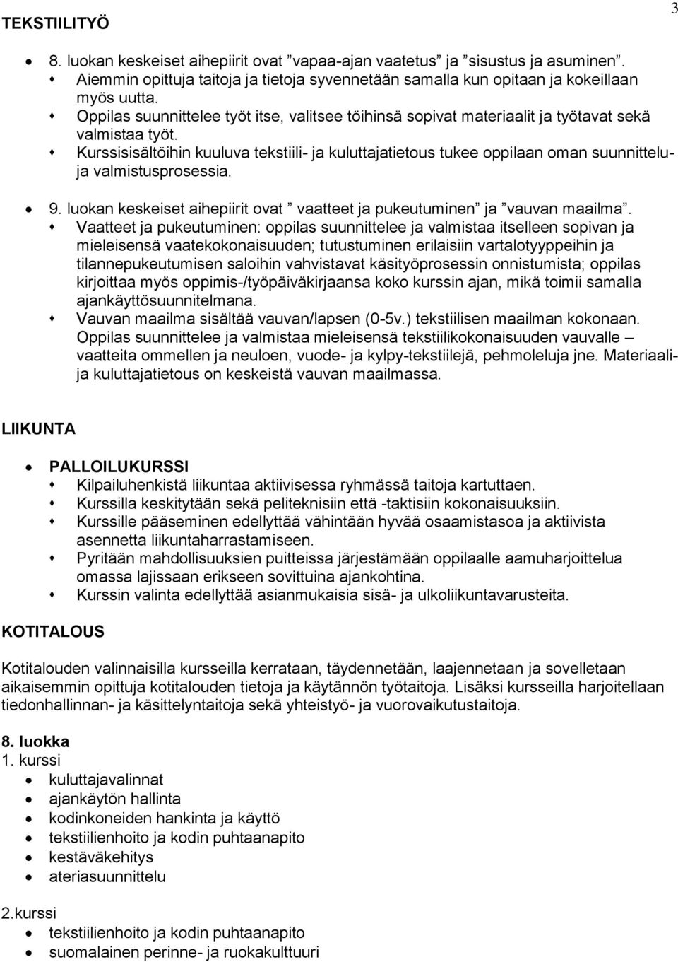 Kurssisisältöihin kuuluva tekstiili- ja kuluttajatietous tukee oppilaan oman suunnitteluja valmistusprosessia. 9. luokan keskeiset aihepiirit ovat vaatteet ja pukeutuminen ja vauvan maailma.