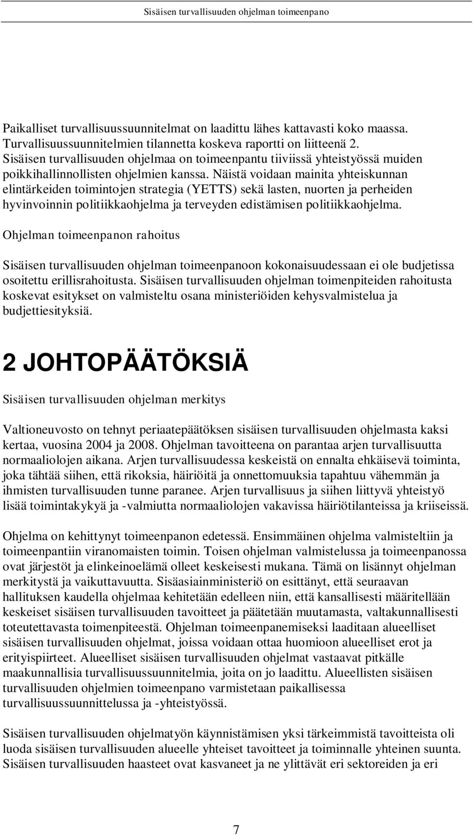 Näistä voidaan mainita yhteiskunnan elintärkeiden toimintojen strategia (YETTS) sekä lasten, nuorten ja perheiden hyvinvoinnin politiikkaohjelma ja terveyden edistämisen politiikkaohjelma.