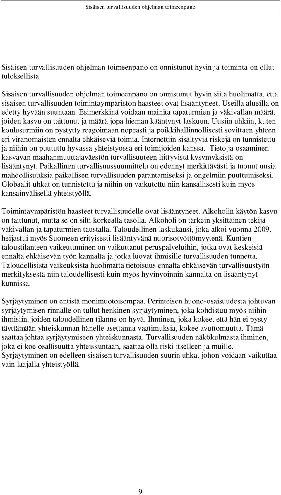 Esimerkkinä voidaan mainita tapaturmien ja väkivallan määrä, joiden kasvu on taittunut ja määrä jopa hieman kääntynyt laskuun.