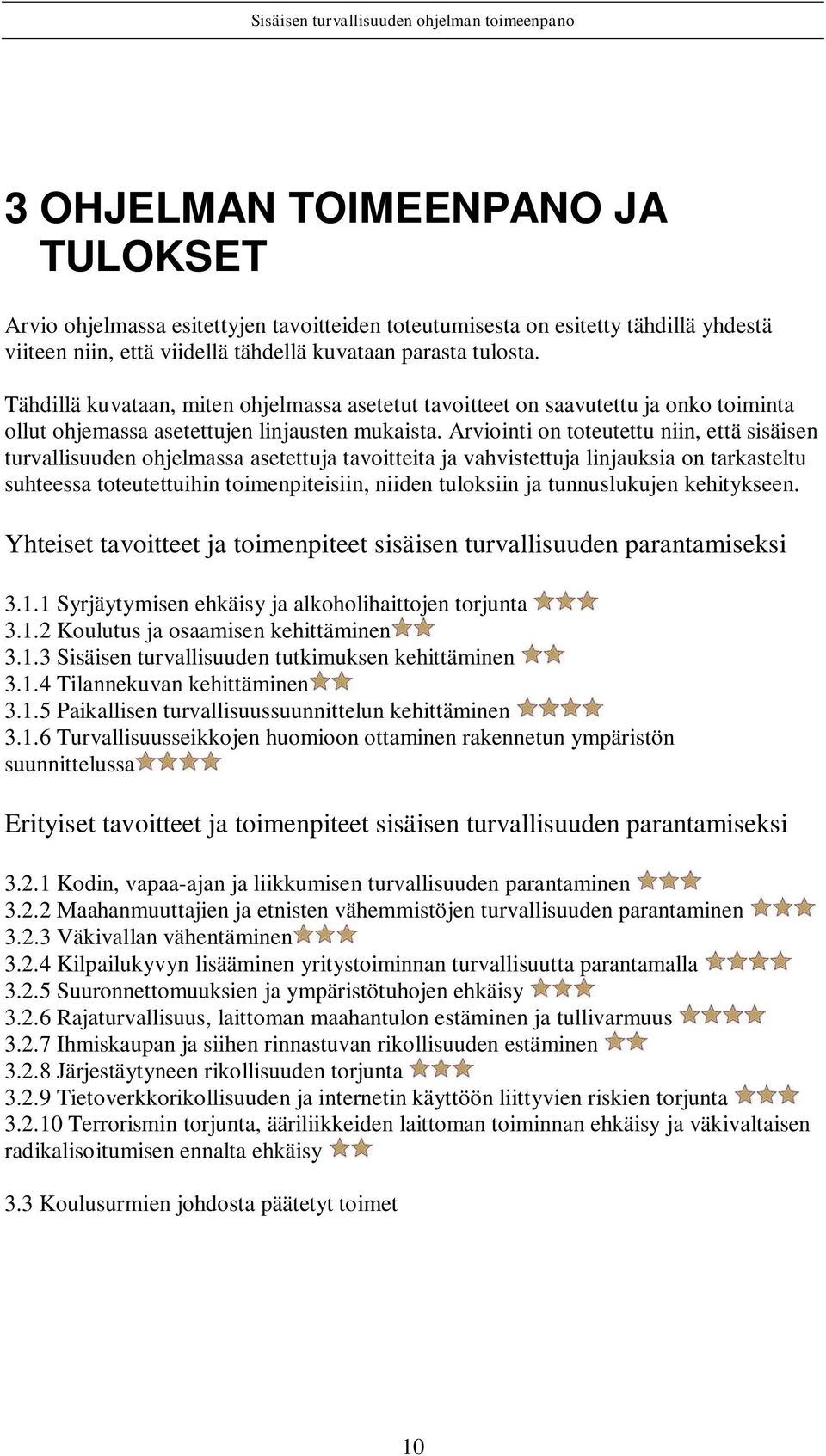 Arviointi on toteutettu niin, että sisäisen turvallisuuden ohjelmassa asetettuja tavoitteita ja vahvistettuja linjauksia on tarkasteltu suhteessa toteutettuihin toimenpiteisiin, niiden tuloksiin ja