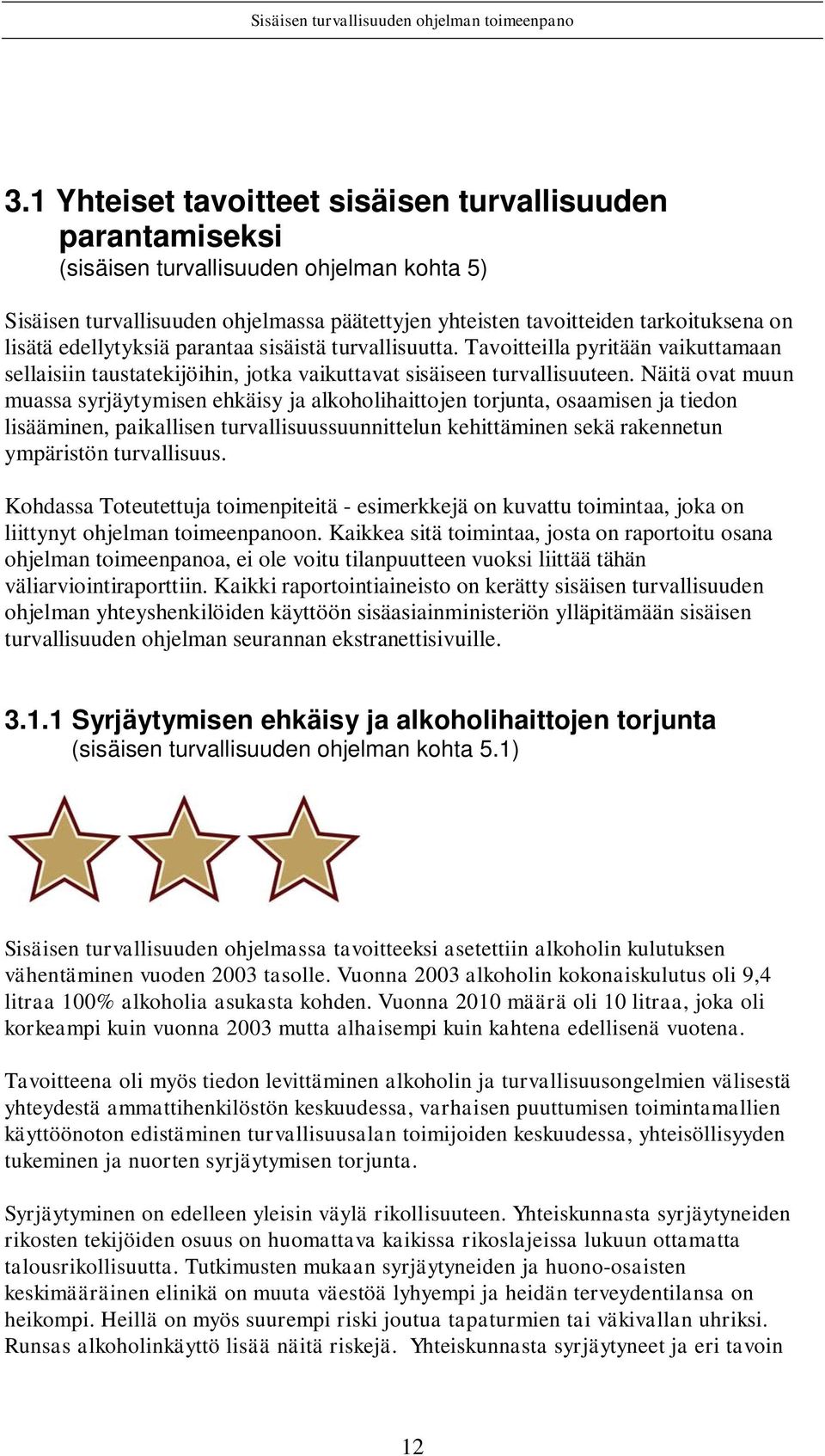 Näitä ovat muun muassa syrjäytymisen ehkäisy ja alkoholihaittojen torjunta, osaamisen ja tiedon lisääminen, paikallisen turvallisuussuunnittelun kehittäminen sekä rakennetun ympäristön turvallisuus.