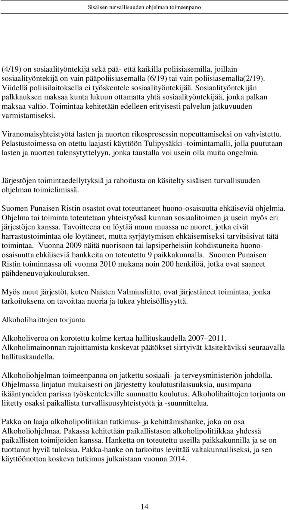 Toimintaa kehitetään edelleen erityisesti palvelun jatkuvuuden varmistamiseksi. Viranomaisyhteistyötä lasten ja nuorten rikosprosessin nopeuttamiseksi on vahvistettu.