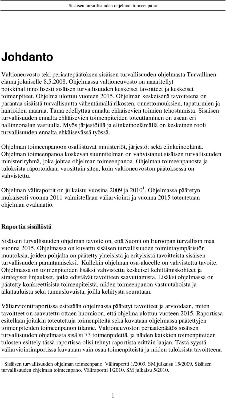 Ohjelman keskeisenä tavoitteena on parantaa sisäistä turvallisuutta vähentämällä rikosten, onnettomuuksien, tapaturmien ja häiriöiden määrää. Tämä edellyttää ennalta ehkäisevien toimien tehostamista.