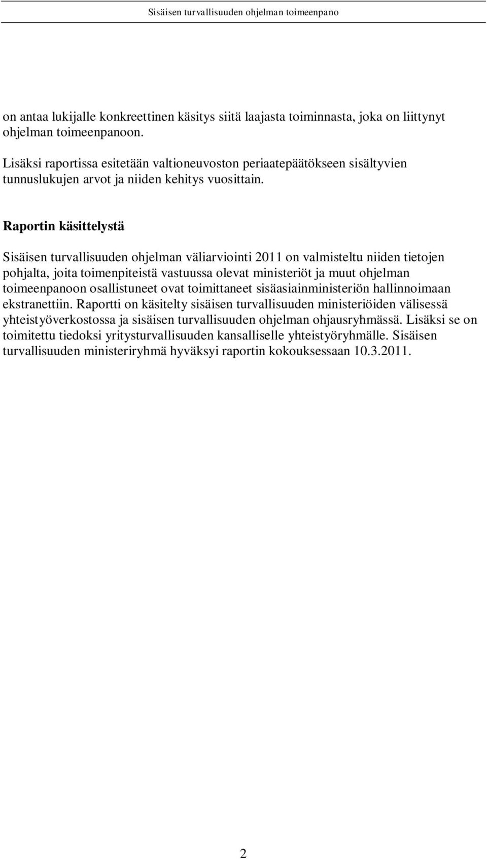 Raportin käsittelystä Sisäisen turvallisuuden ohjelman väliarviointi 2011 on valmisteltu niiden tietojen pohjalta, joita toimenpiteistä vastuussa olevat ministeriöt ja muut ohjelman toimeenpanoon