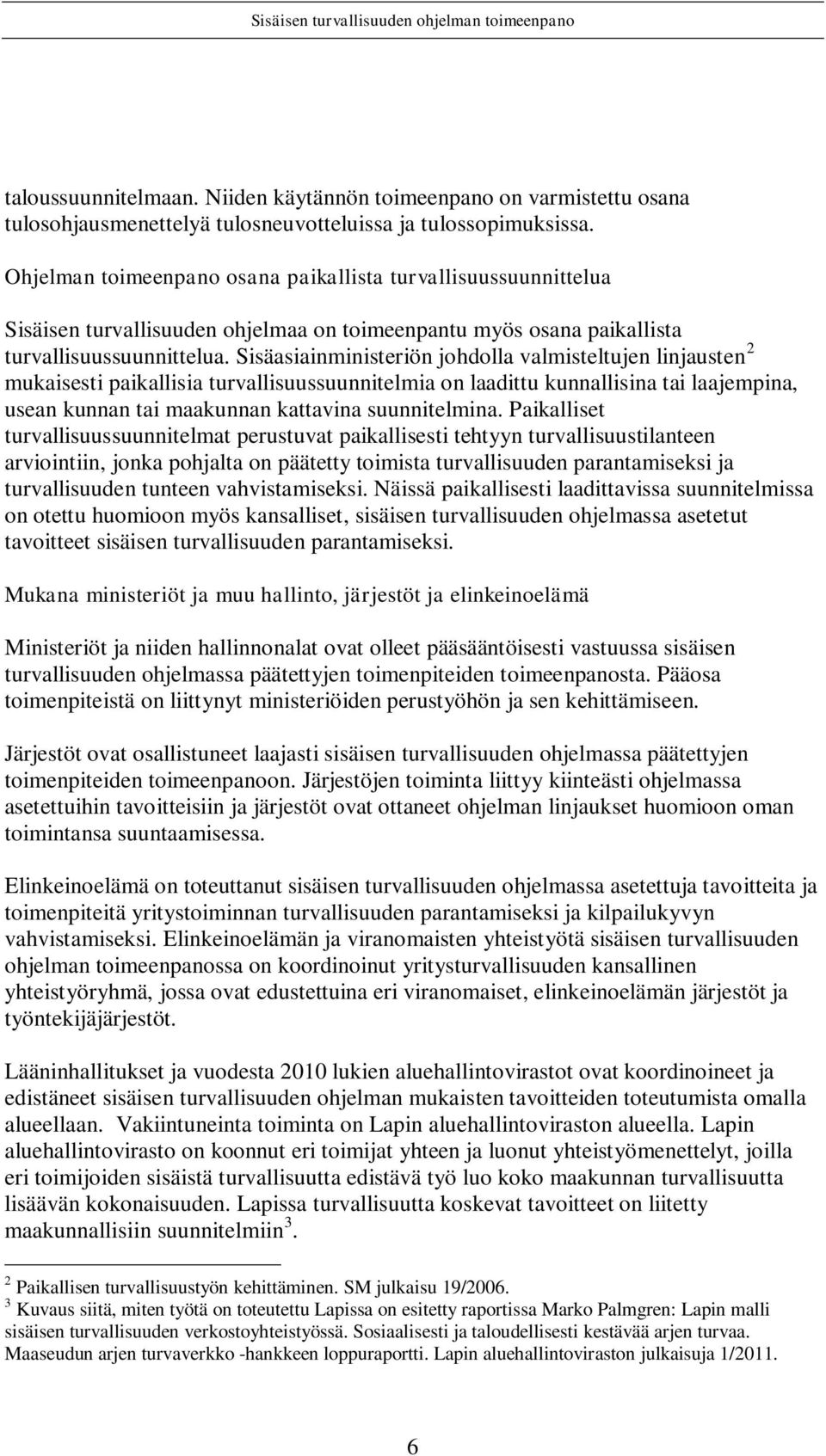 Sisäasiainministeriön johdolla valmisteltujen linjausten 2 mukaisesti paikallisia turvallisuussuunnitelmia on laadittu kunnallisina tai laajempina, usean kunnan tai maakunnan kattavina suunnitelmina.