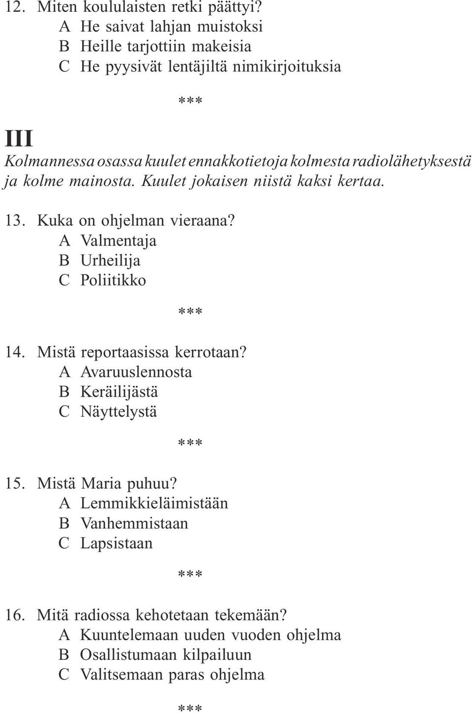 radiolähetyksestä ja kolme mainosta. Kuulet jokaisen niistä kaksi kertaa. 13. Kuka on ohjelman vieraana? A Valmentaja B Urheilija C Poliitikko 14.