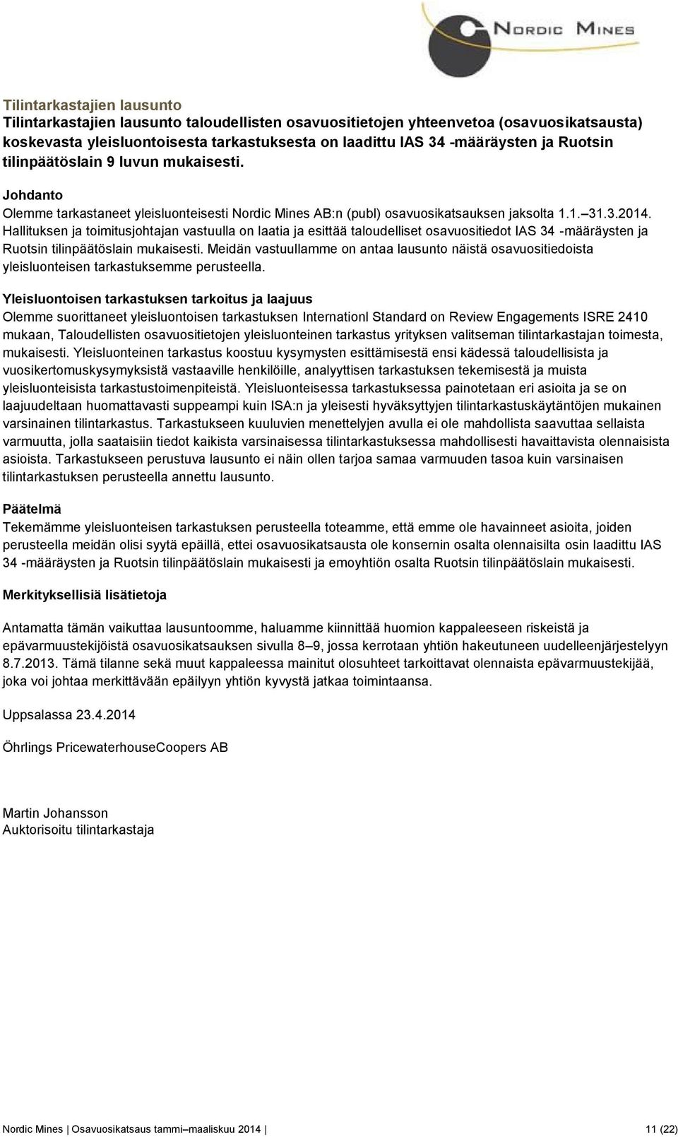 Hallituksen ja toimitusjohtajan vastuulla on laatia ja esittää taloudelliset osavuositiedot IAS 34 -määräysten ja Ruotsin tilinpäätöslain mukaisesti.