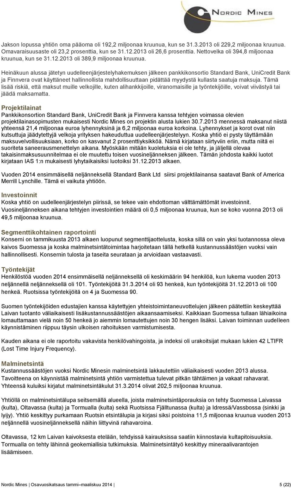 Heinäkuun alussa jätetyn uudelleenjärjestelyhakemuksen jälkeen pankkikonsortio Standard Bank, UniCredit Bank ja Finnvera ovat käyttäneet hallinnollista mahdollisuuttaan pidättää myydystä kullasta