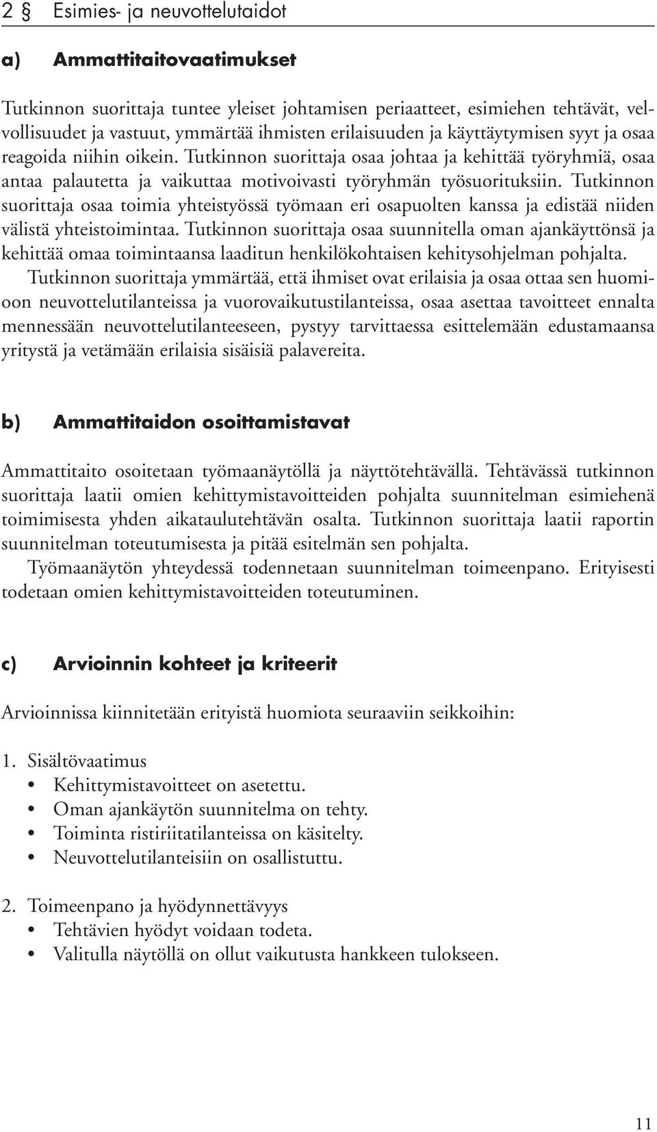 Tutkinnon suorittaja osaa toimia yhteistyössä työmaan eri osapuolten kanssa ja edistää niiden välistä yhteistoimintaa.