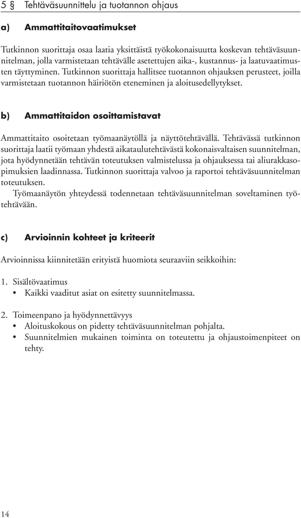 suorittaja laatii työmaan yhdestä aikataulutehtävästä kokonaisvaltaisen suunnitelman, jota hyödynnetään tehtävän toteutuksen valmistelussa ja ohjauksessa tai aliurakkasopimuksien laadinnassa.