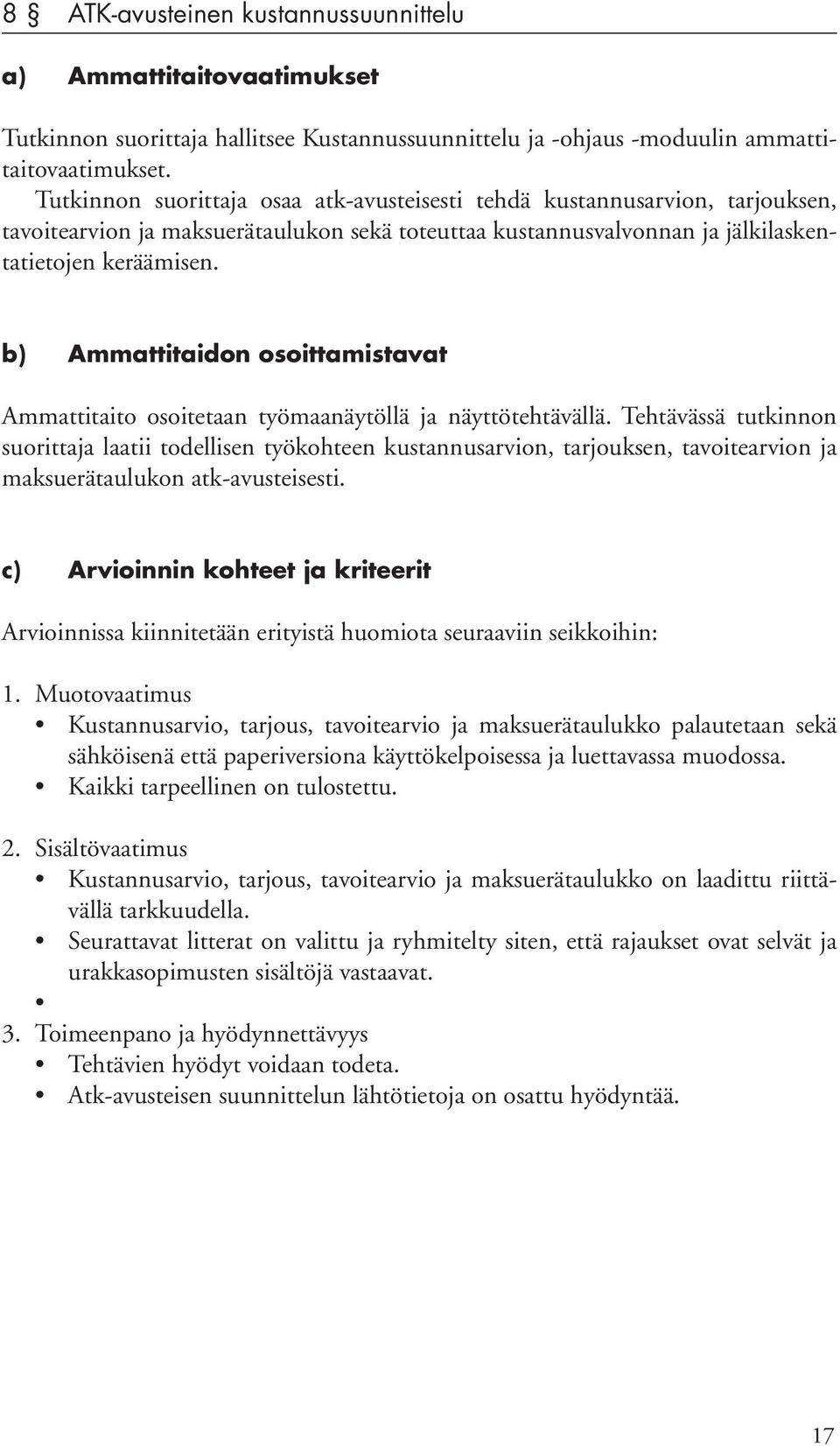 suorittaja laatii todellisen työkohteen kustannusarvion, tarjouksen, tavoitearvion ja maksuerätaulukon atk-avusteisesti. 1.