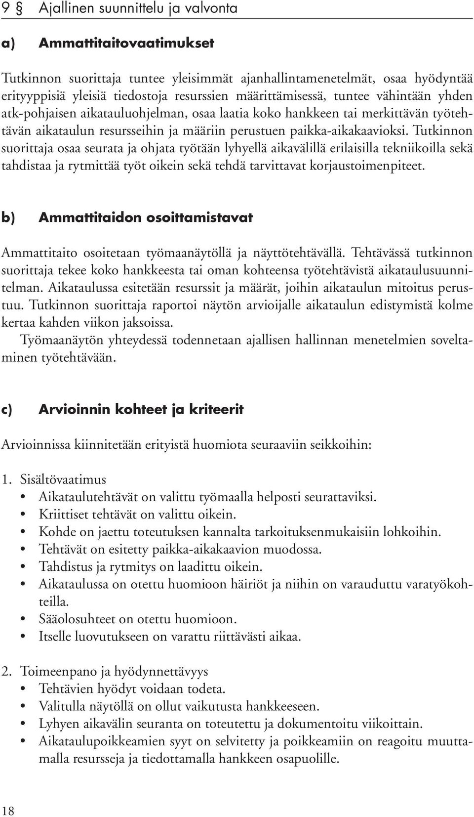 Tutkinnon suorittaja osaa seurata ja ohjata työtään lyhyellä aikavälillä erilaisilla tekniikoilla sekä tahdistaa ja rytmittää työt oikein sekä tehdä tarvittavat korjaustoimenpiteet.