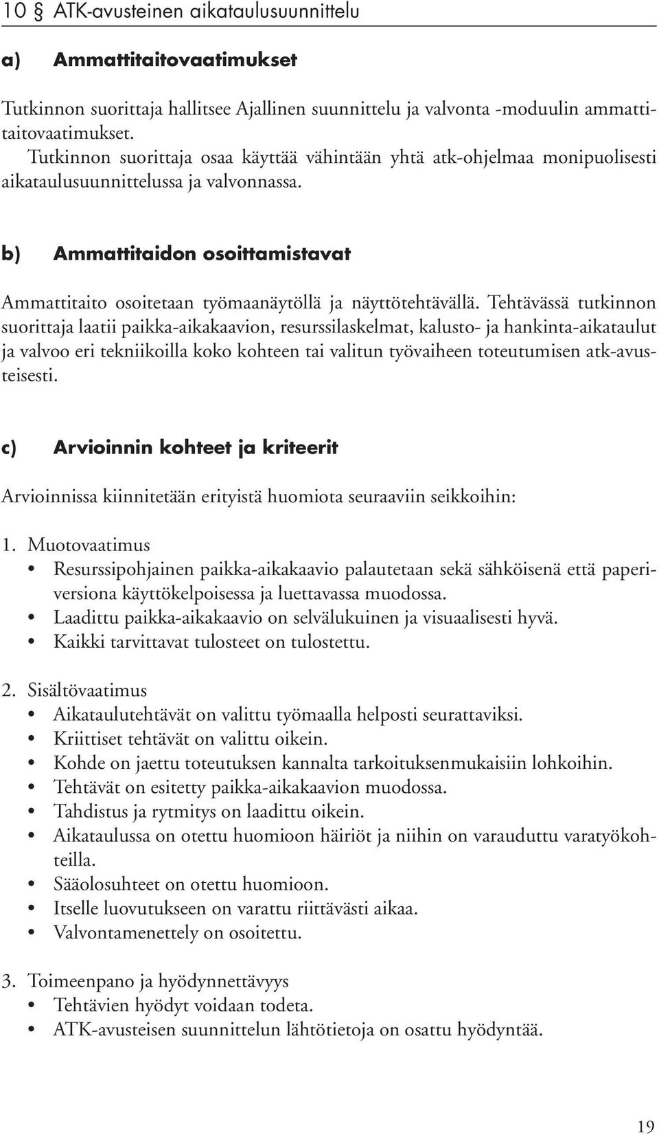 suorittaja laatii paikka-aikakaavion, resurssilaskelmat, kalusto- ja hankinta-aikataulut ja valvoo eri tekniikoilla koko kohteen tai valitun työvaiheen toteutumisen atk-avusteisesti. 1.