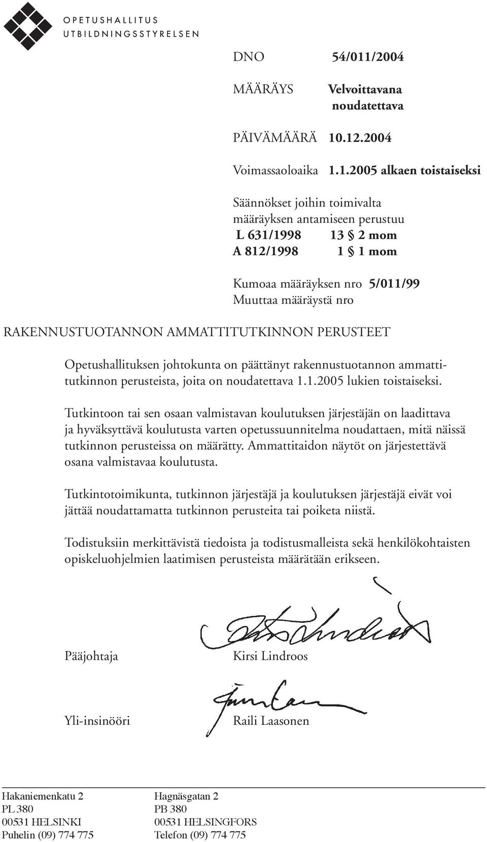 .12.2004 Voimassaoloaika 1.1.2005 alkaen toistaiseksi Säännökset joihin toimivalta määräyksen antamiseen perustuu L 631/1998 13 2 mom A 812/1998 1 1 mom Kumoaa määräyksen nro 5/011/99 Muuttaa