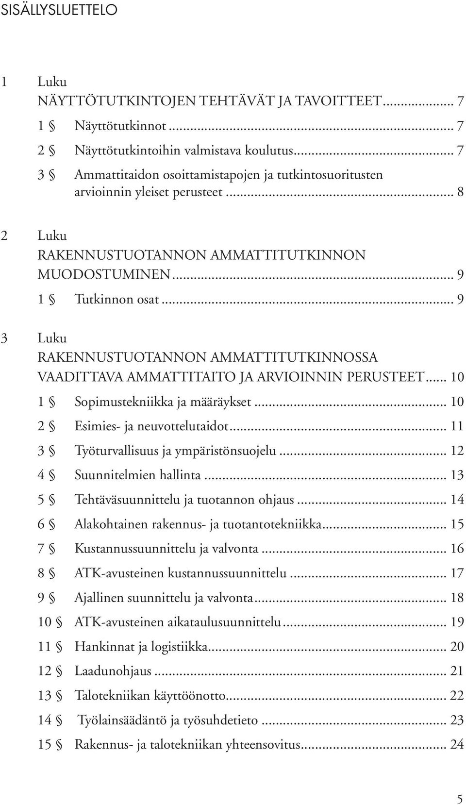 .. 9 3 Luku RAKENNUSTUOTANNON AMMATTITUTKINNOSSA VAADITTAVA AMMATTITAITO JA ARVIOINNIN PERUSTEET... 10 1 Sopimustekniikka ja määräykset... 10 2 Esimies- ja neuvottelutaidot.