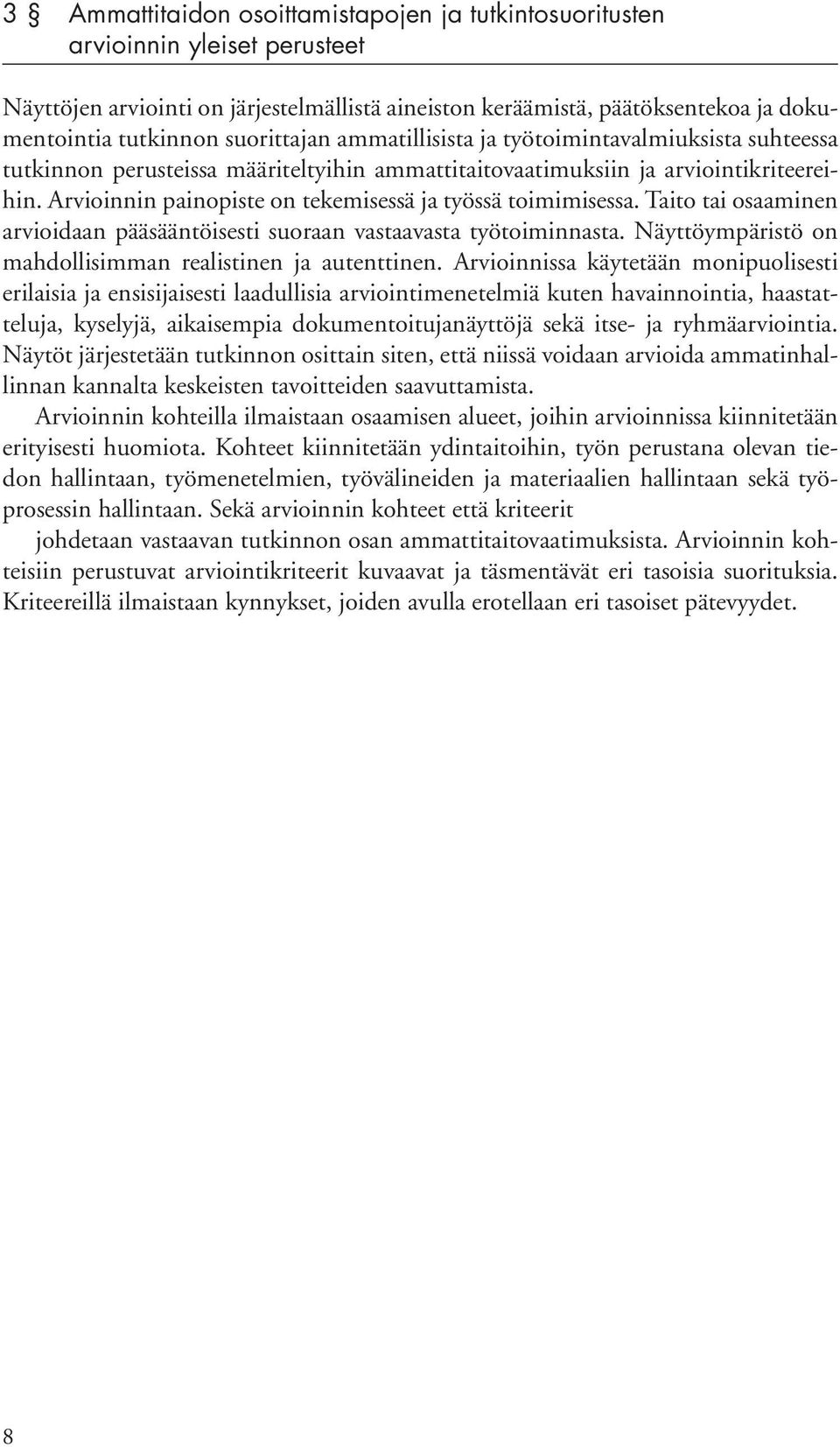 Arvioinnin painopiste on tekemisessä ja työssä toimimisessa. Taito tai osaaminen arvioidaan pääsääntöisesti suoraan vastaavasta työtoiminnasta.