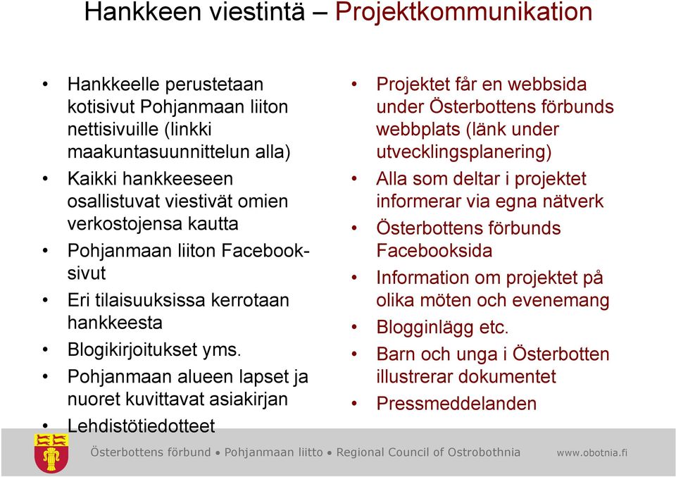 verkostojensa kautta Österbottens förbunds Pohjanmaan liiton Facebook- Facebooksida sivut Information om projektet på Eri tilaisuuksissa kerrotaan olika möten och evenemang