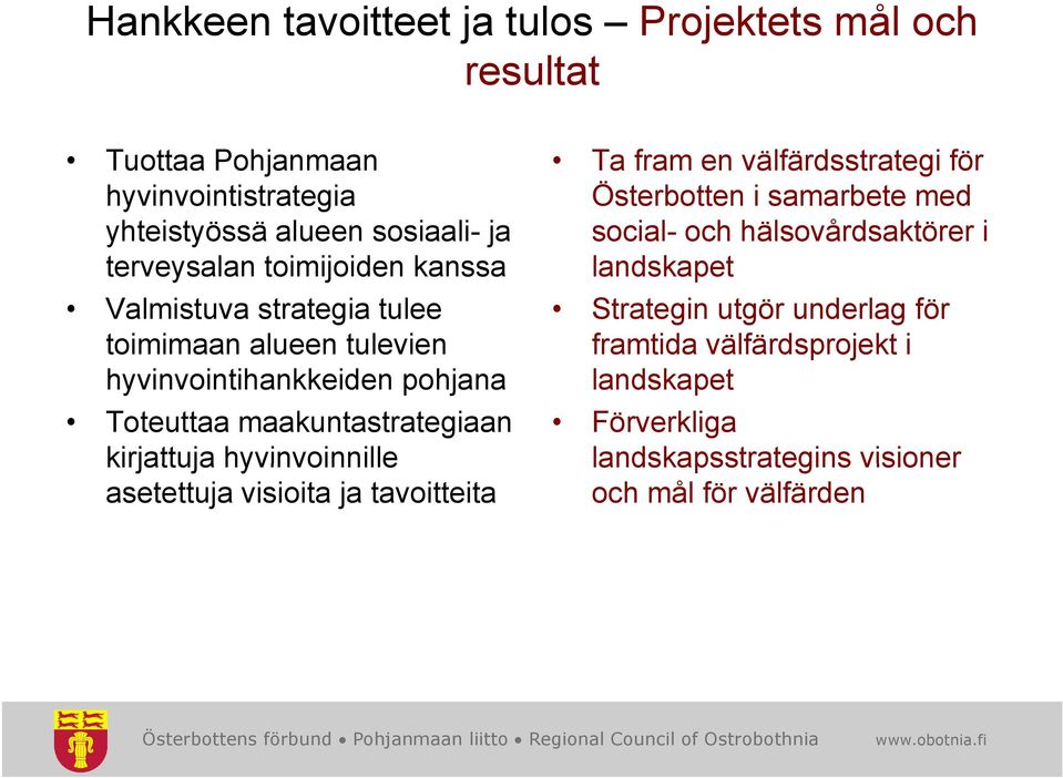 Valmistuva strategia tulee toimimaan alueen tulevien Strategin utgör underlag för framtida välfärdsprojekt i hyvinvointihankkeiden pohjana