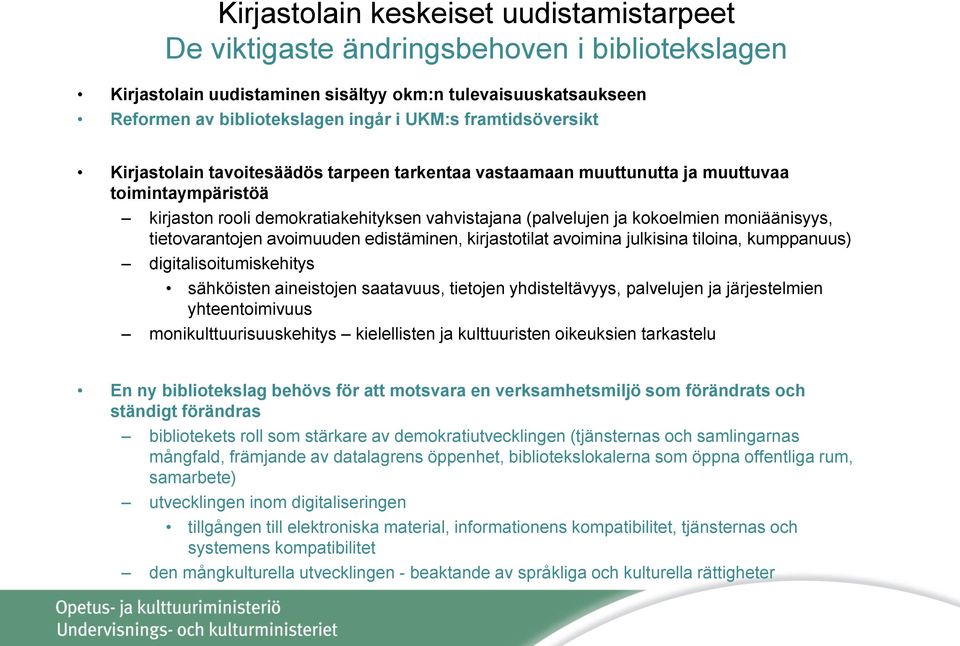 moniäänisyys, tietovarantojen avoimuuden edistäminen, kirjastotilat avoimina julkisina tiloina, kumppanuus) digitalisoitumiskehitys sähköisten aineistojen saatavuus, tietojen yhdisteltävyys,