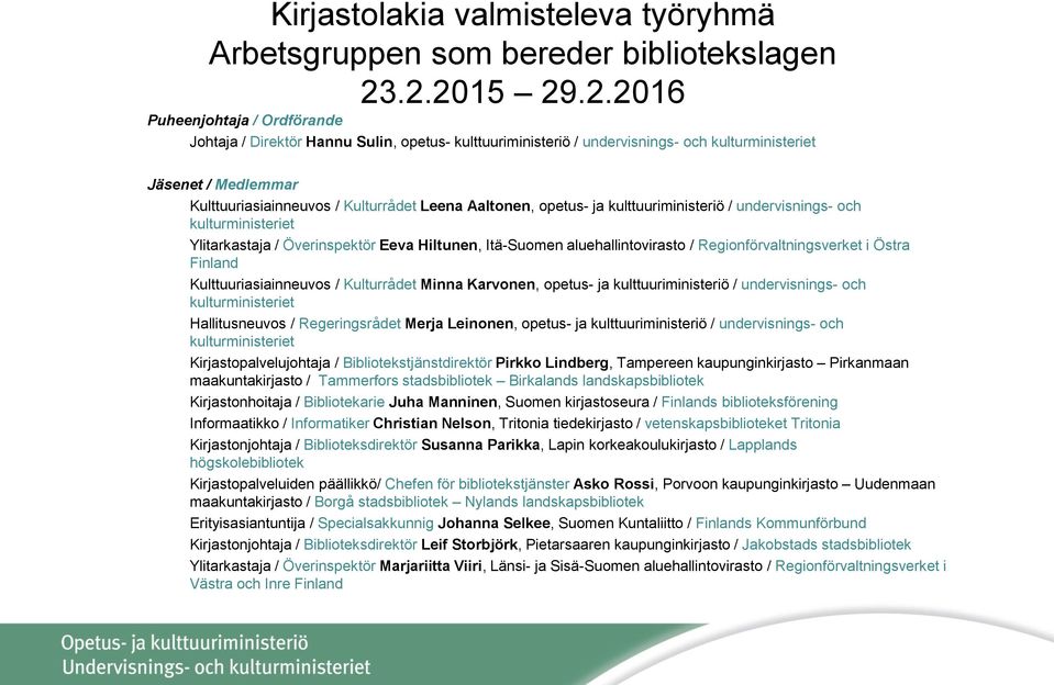 Leena Aaltonen, opetus- ja kulttuuriministeriö / undervisnings- och kulturministeriet Ylitarkastaja / Överinspektör Eeva Hiltunen, Itä-Suomen aluehallintovirasto / Regionförvaltningsverket i Östra