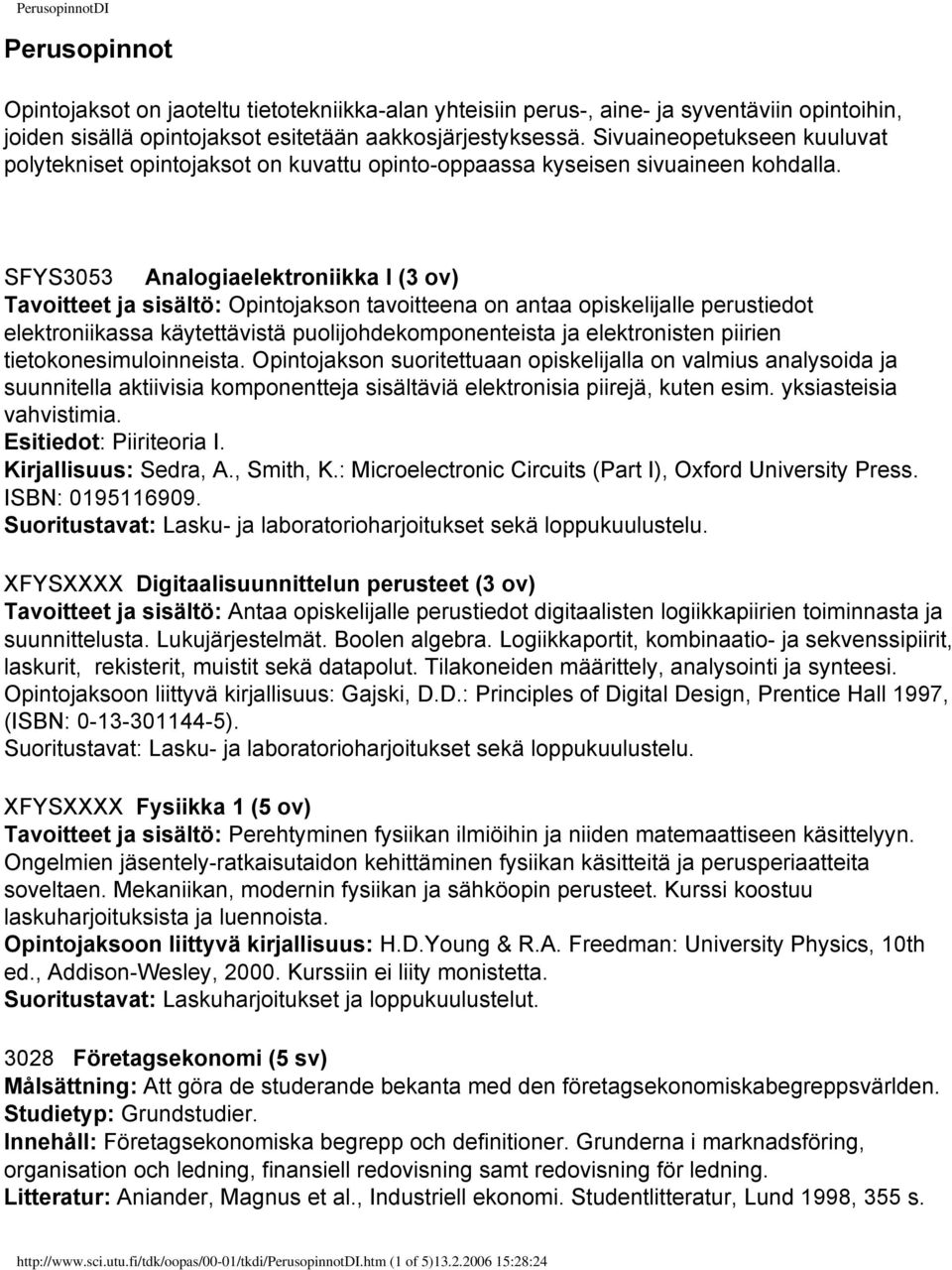 SFYS3053 Analogiaelektroniikka I (3 ov) Tavoitteet ja sisältö: Opintojakson tavoitteena on antaa opiskelijalle perustiedot elektroniikassa käytettävistä puolijohdekomponenteista ja elektronisten