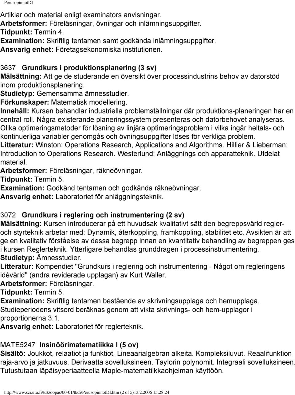 3637 Grundkurs i produktionsplanering (3 sv) Målsättning: Att ge de studerande en översikt över processindustrins behov av datorstöd inom produktionsplanering. Studietyp: Gemensamma ämnesstudier.