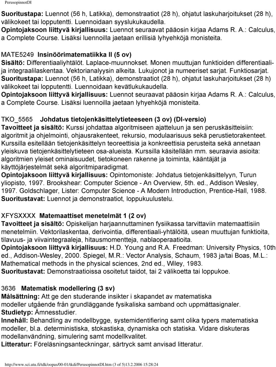 MATE5249 Insinöörimatematiikka II (5 ov) Sisältö: Differentiaaliyhtälöt. Laplace-muunnokset. Monen muuttujan funktioiden differentiaalija integraalilaskentaa. Vektorianalyysin alkeita.