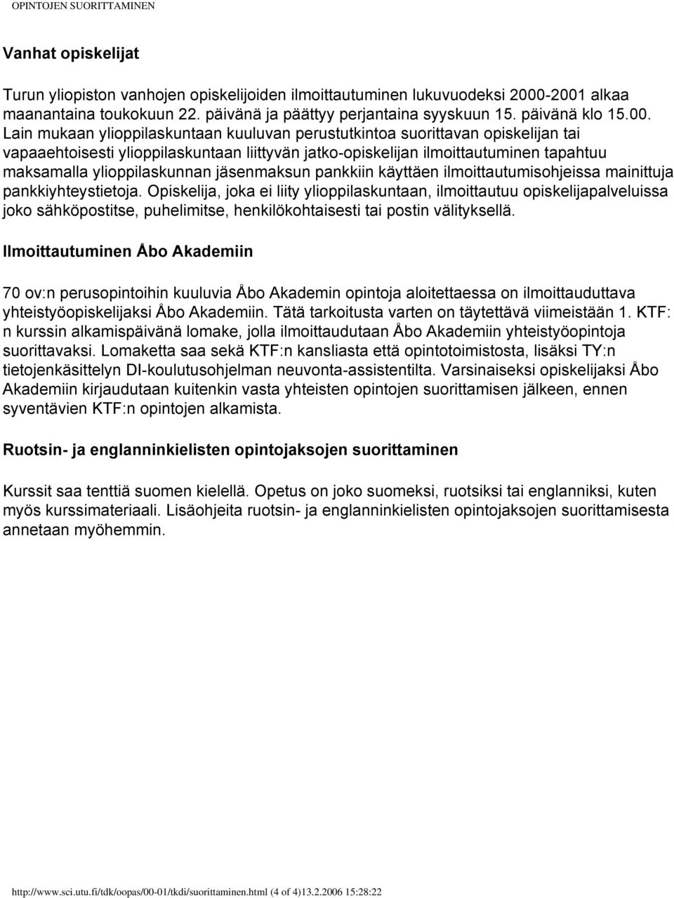 Lain mukaan ylioppilaskuntaan kuuluvan perustutkintoa suorittavan opiskelijan tai vapaaehtoisesti ylioppilaskuntaan liittyvän jatko-opiskelijan ilmoittautuminen tapahtuu maksamalla ylioppilaskunnan