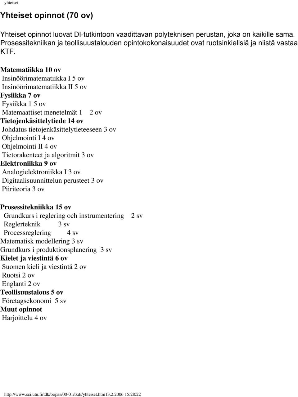 Matematiikka 10 ov Insinöörimatematiikka I 5 ov Insinöörimatematiikka II 5 ov Fysiikka 7 ov Fysiikka 1 5 ov Matemaattiset menetelmät 1 2 ov Tietojenkäsittelytiede 14 ov Johdatus