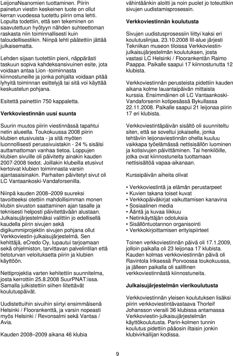 Lehden sijaan tuotettiin pieni, näppärästi taskuun sopiva kahdeksansivuinen esite, jota voidaan antaa Lion -toiminnasta kiinnostuneille ja jonka pohjalta voidaan pitää lyhyitä toiminnan esittelyjä