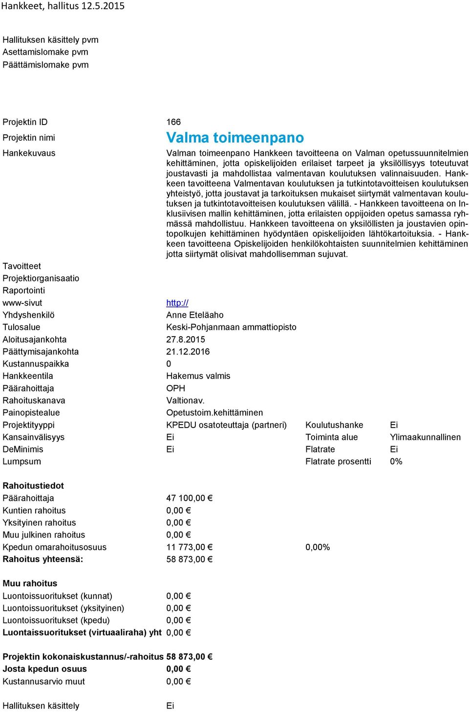 Hankkeen tavoitteena Valmentavan koulutuksen ja tutkintotavoitteisen koulutuksen yhteistyö, jotta joustavat ja tarkoituksen mukaiset siirtymät valmentavan koulutuksen ja tutkintotavoitteisen