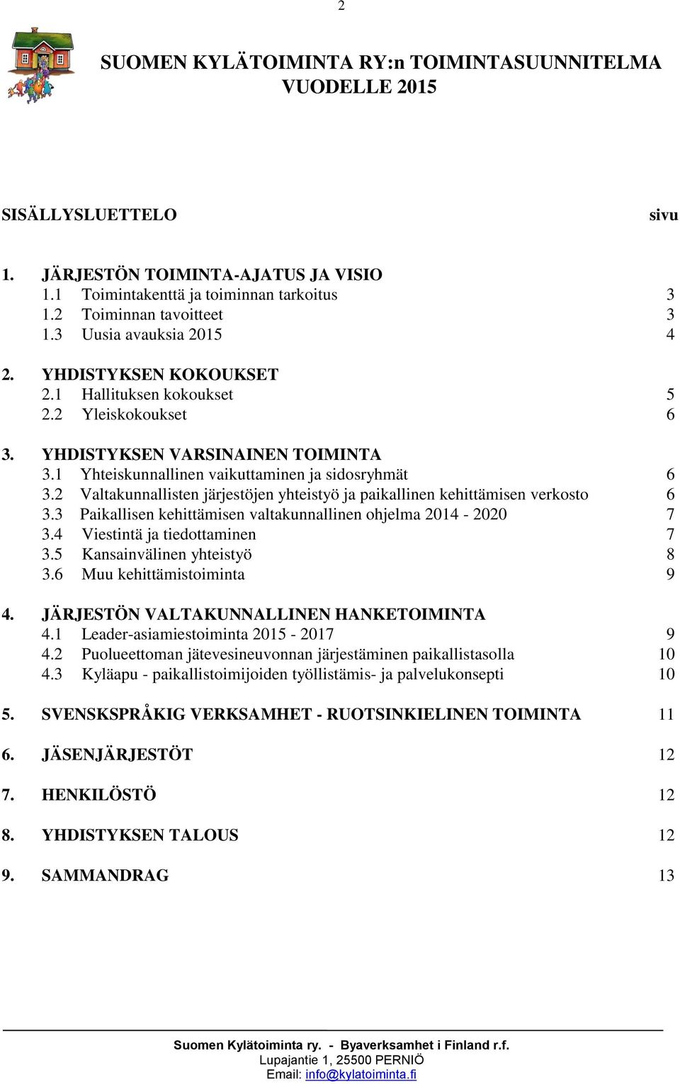 2 Valtakunnallisten järjestöjen yhteistyö ja paikallinen kehittämisen verkosto 6 3.3 Paikallisen kehittämisen valtakunnallinen ohjelma 2014-2020 7 3.4 Viestintä ja tiedottaminen 7 3.